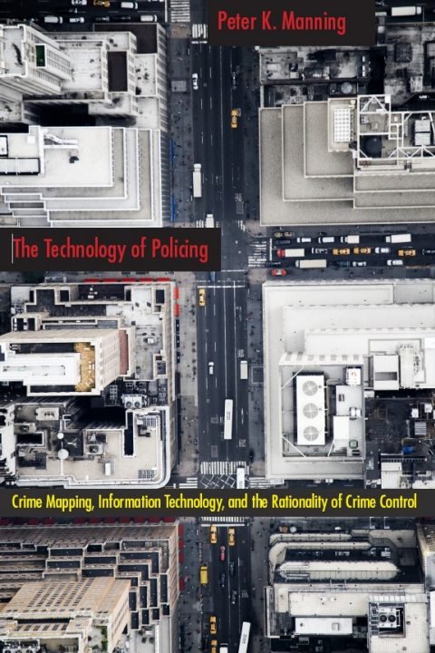 Cover of The Technology of Policing Crime Mapping, Information Technology, and the Rationality of Crime Control (New Perspectives in Crime, Devia
