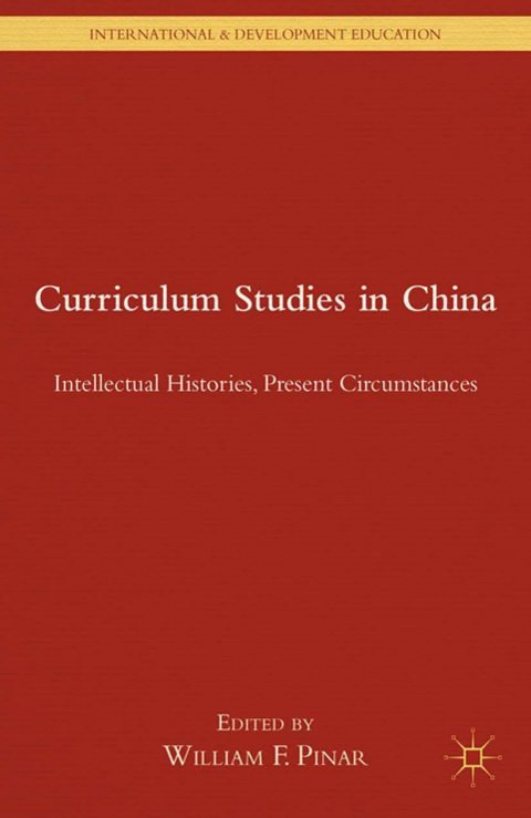 Cover of (International and Development Education) William F. Pinar (eds.)-Curriculum Studies in China Intellectual Histories, Present Circumstances-Palgrave Macmillan US