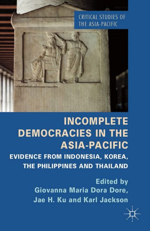 Cover of (Critical Studies of the Asia-Pacific Series) Giovanna Maria Dora Dore, Jae H. Ku, Karl D. Jackson (eds.)-Incomplete Democracies in the Asia-Pacific Evidence from Indonesia, Korea, the P