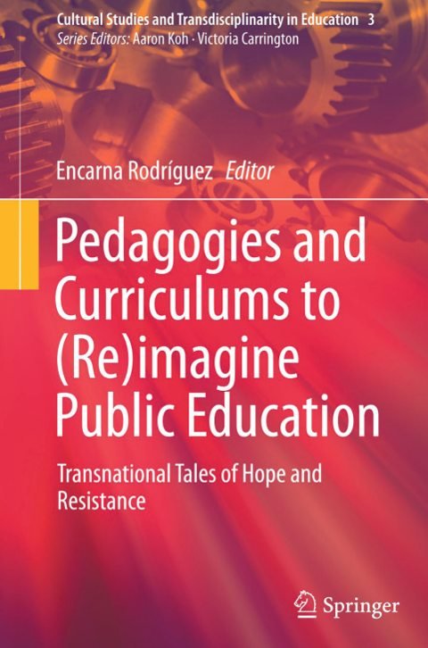 Cover of (Cultural Studies and Transdisciplinarity in Education 3) Encarna Rodríguez (eds.)-Pedagogies and Curriculums to (Re)imagine Public Education Transnational Tales of Hope and Resistance-S