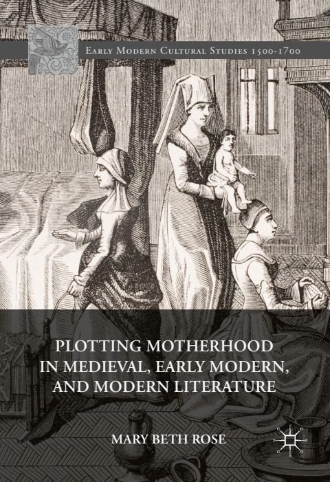 Cover of (Early Modern Cultural Studies) Mary Beth Rose (auth.)-Plotting Motherhood in Medieval, Early Modern, and Modern Literature-Palgrave Macmillan