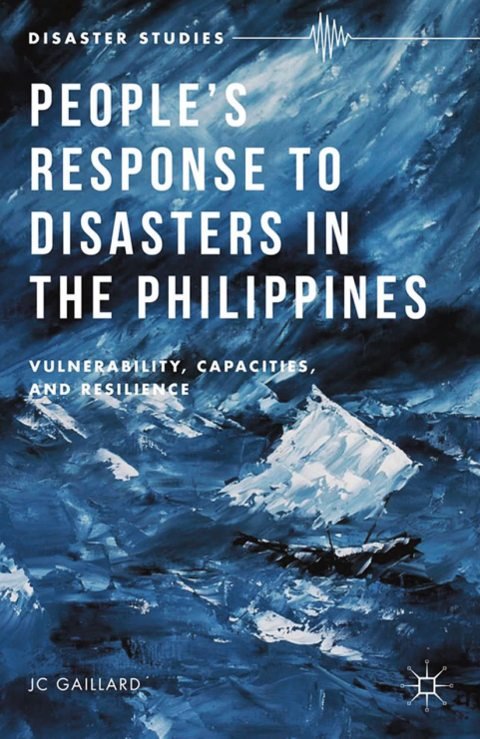 Cover of (Disaster Studies) J. C. Gaillard (auth.)-People’s Response to Disasters in the Philippines Vulnerability, Capacities, and Resilience-Palgrave Macmillan US