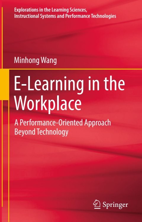 Cover of (Explorations in the Learning Sciences, Instructional Systems and Performance Technologies) Minhong Wang (auth.)- E-Learning in the Workplace A Performance-Oriented Approach Beyond Techn