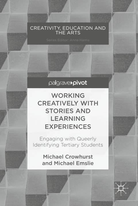 Cover of (Creativity, Education and the Arts) Michael Crowhurst,Michael Emslie (auth.)- Working Creatively with Stories and Learning Experiences Engaging with Queerly Identifying Tertiary Student