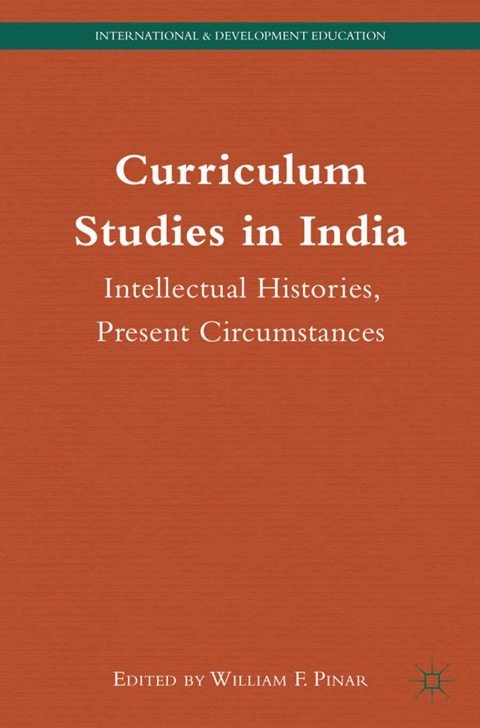 Cover of (International and Development Education) William F. Pinar (eds.)-Curriculum Studies in India Intellectual Histories, Present Circumstances-Palgrave Macmillan US