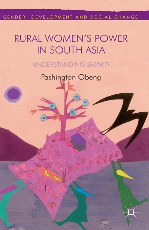 Cover of (Gender, Development and Social Change) Pashington Obeng (auth.)-Rural Women’s Power in South Asia Understanding Shakti-Palgrave Macmillan UK